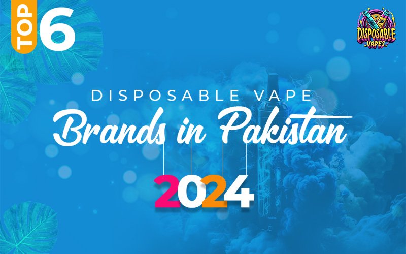 Top-6-Disposable-Vape-Brands-in-Pakistan-2024-banner